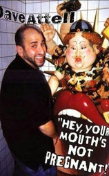 Dave Attell: Hey, Your Mouth's Not Pregnant!