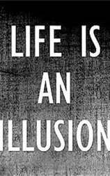Life Is An Illusion